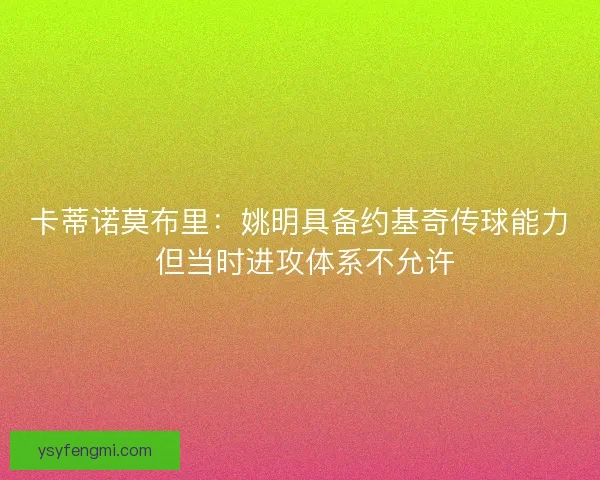卡蒂诺莫布里：姚明具备约基奇传球能力 但当时进攻体系不允许